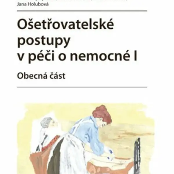 Ošetřovatelské postupy v péči o nemocné I - Petra Sedlářová, Renata Vytejčková, Vlasta Wirthová, Jana Holubová