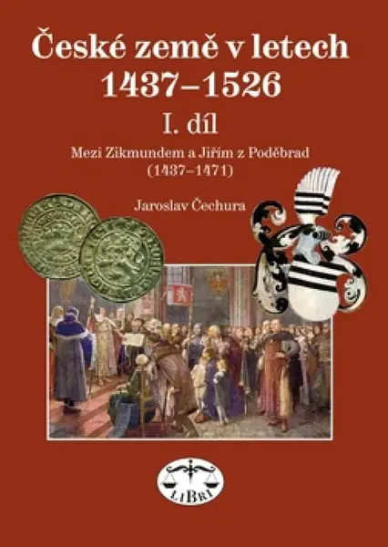 České země 1437-1526, I. díl, Mezi Zikmundem a Jiřím z Poděbrad - Jaroslav Čechura