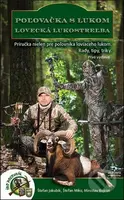 Poľovačka s lukom, lovecká lukostreľba (Príručka nielen pre poľovníka)