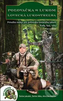 Poľovačka s lukom, lovecká lukostreľba (Príručka nielen pre poľovníka)
