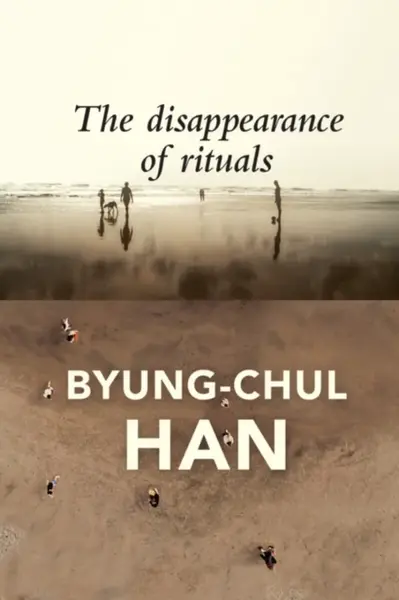 The Disappearance of Rituals - Han Byung-Chul