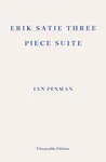 Erik Satie Three Piece Suite - Ian Penman