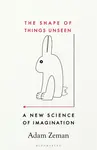 The Shape of Things Unseen - Adam Zeman