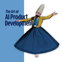 The Art of AI Product Development: Delivering business value with AI - Janna Lipenkova