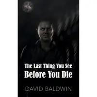 The Last Thing You See Before You Die - David Baldwin