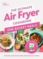 The Ultimate Air Fryer Cookbook: One Basket Meals - Clare Andrews