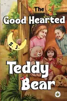 The Good Hearted Teddy Bear - S. J.