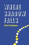 Where Shadow Falls - Ruth O'Callaghan
