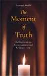 The Moment of Truth - Samuel Wells