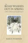 The Road Washes Out in Spring â€“ A Poet's Memoir of Living Off the Grid - Baron Wormser