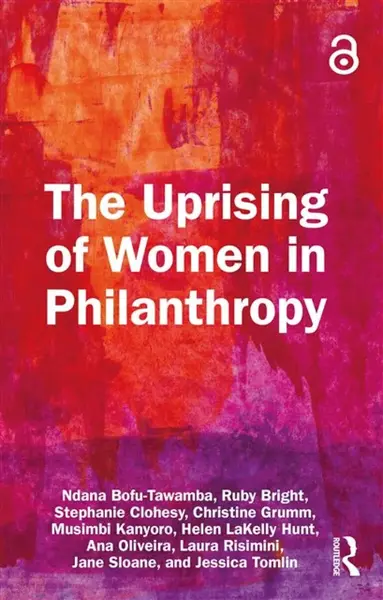The Uprising of Women in Philanthropy - Helen LaKelly Hunt, Ana Oliveira, Stephanie Clohesy, Ruby Bright, Ndana Bofu-Tawamba, Musimbi Kanyoro, Laura R