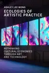 Ecologies of Artistic Practice - Ashley Lee Wong