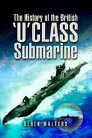 The History of the British U Class Submarine - Derek Walters