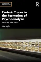 Esoteric Traces in the Formation of Psychoanalysis - John Boyle