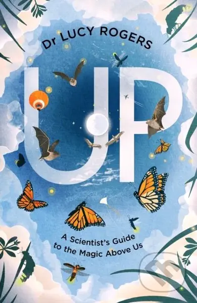 Up (A scientist's guide to the magic above us) - Dr Lucy Rogers