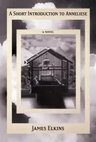 A Short Introduction to Anneliese - James Elkins