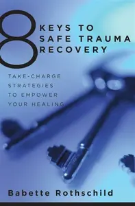 8 Keys to Safe Trauma Recovery - Babette Rothschildová