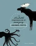 The Illustrated Compendium of Amazing Animal Facts - Maja Safstrom