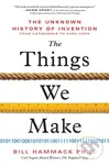 The Things We Make (The Unknown History of Invention from Cathedrals to Soda Cans) - kniha z kategorie Historie