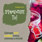Zfermentujte to! - Základní kurz kvašení ovoce, zeleniny a ořechů - Hort Stefanie