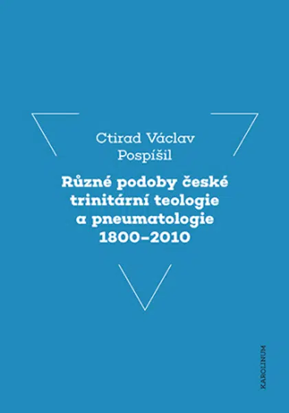 Různé podoby české trinitární teologie a pneumatologie 1800–2010 - Ctirad V. Pospíšil - e-kniha