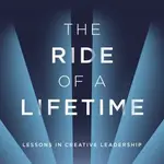 The Ride of a Lifetime : Lessons in Creative Leadership from the CEO of the Walt Disney Company - Robert Iger