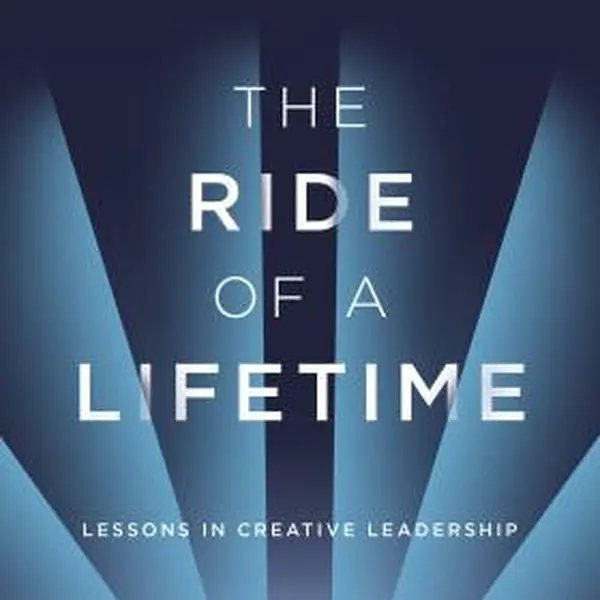 The Ride of a Lifetime : Lessons in Creative Leadership from the CEO of the Walt Disney Company - Robert Iger