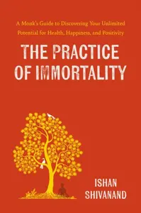 The Practice of Immortality - Ishan Shivanand
