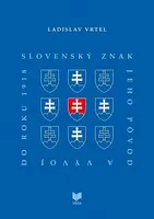 Slovenský znak, jeho pôvod a vývoj do roku 1918 - Ladislav Vrteľ