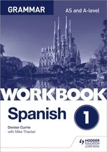 Spanish A-level Grammar Workbook 1 - Denise Currie, Mike Thacker
