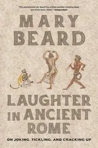 Laughter in Ancient Rome – On Joking, Tickling, and Cracking Up - Mary Beard