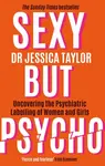 Sexy But Psycho - Dr Jessica Taylor