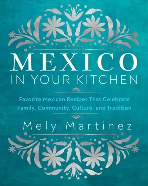 Mexico in Your Kitchen - Mely MartÃ­nez