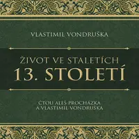 Život ve staletích – 13. století - Vlastimil Vondruška - audiokniha