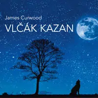 Vlčák Kazan (rozhlasová hra) - James Oliver Curwood, Luděk Munzar, Josef Gruss, Jana Hlaváčová, Vítězslav Vejražka, František Holar - audiokniha