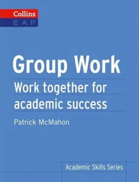 Group Work: Work Together for Academic Success (Collins English for Academic Purposes) - Patrick McMahon