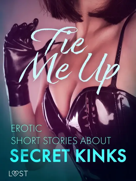 Tie Me Up: Erotic Short Stories About Secret Kinks - Lisa Vild, Alexandra Södergran, Cecilie Rosdahl, Sarah Skov, Reiner Larsen Wiese