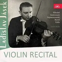 Ladislav Jásek, Josef Hála – Händel, Geminiani, Szymanowski, Ravel, Falla: Houslový recitál
