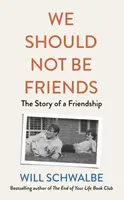 We Should Not Be Friends - Will Schwalbe