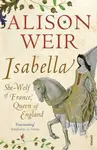 Isabella : She-Wolf of France, Queen of England - Alison Weirová