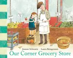 Our Corner Grocery Store - Joanne Schwartz, Laura Beingessner