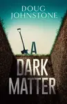 A Dark Matter - Doug Johnstone