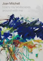 Joan Mitchell: I carry my landscapes around with me - Joan Mitchell, Suzanne Hudson, Robert Slifkin