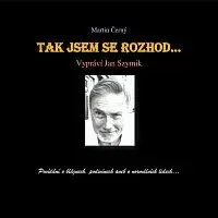 Jan Szymik – Černý: Tak jsem se rozhod‘…