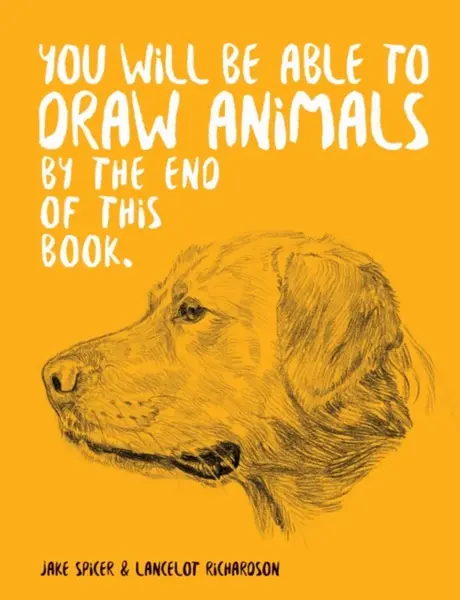 You Will Be Able to Draw Animals by the End of This Book - Jake Spicer