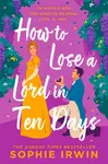 How to Lose a Lord in Ten Days - Sophie Irwin