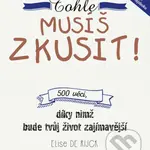 Tohle musíš zkusit! (500 věcí, díky nimž bude tvůj život zajímavější) - kniha z kategorie Beletrie pro děti