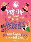 Príbehy na dobrú noc pre rebelky (100 inšpiratívnych dievčat a mladých žien) - kniha z kategorie Naučné knihy