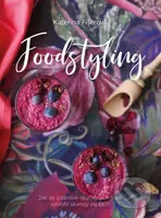 Foodstyling (Jak ze zdánlivě obyčejných jídel vytvořit skvosty na talíři) - kniha z kategorie Kuchařky