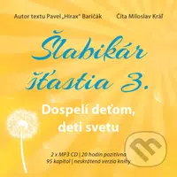 Šlabikár šťastia 3 - Dospelí deťom, deti svetu (Neskrátená verzia knihy, 20 hodín hlasového pozitívna, 95 kapitol) - audiokniha z kategorie Beletrie